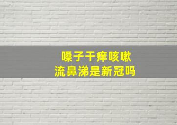 嗓子干痒咳嗽流鼻涕是新冠吗