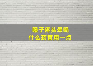 嗓子疼头晕喝什么药管用一点