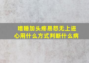 嗜睡加头疼易怒无上进心用什么方式判断什么病