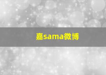 嘉sama微博