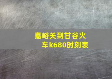 嘉峪关到甘谷火车k680时刻表