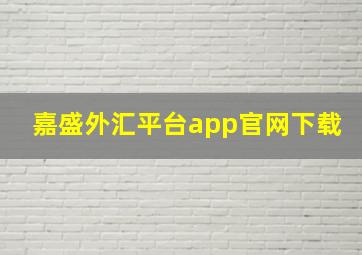 嘉盛外汇平台app官网下载