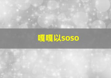 嘎嘎以soso