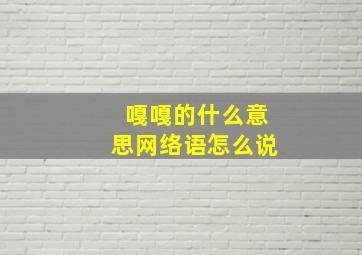 嘎嘎的什么意思网络语怎么说