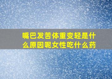 嘴巴发苦体重变轻是什么原因呢女性吃什么药