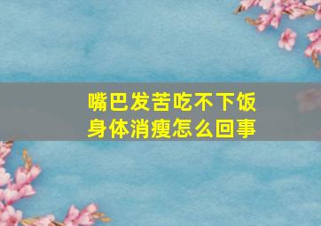 嘴巴发苦吃不下饭身体消瘦怎么回事