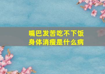 嘴巴发苦吃不下饭身体消瘦是什么病