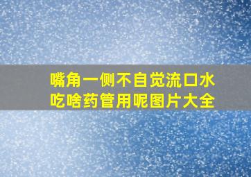 嘴角一侧不自觉流口水吃啥药管用呢图片大全