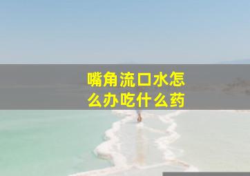 嘴角流口水怎么办吃什么药