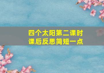 四个太阳第二课时课后反思简短一点