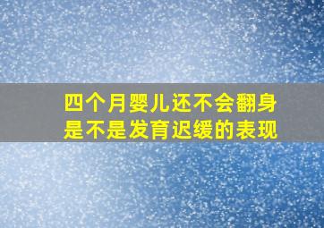 四个月婴儿还不会翻身是不是发育迟缓的表现