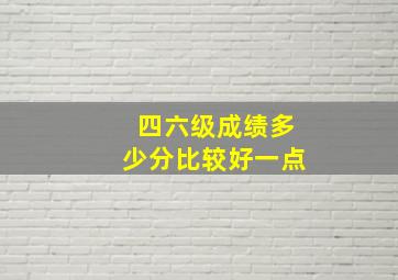 四六级成绩多少分比较好一点