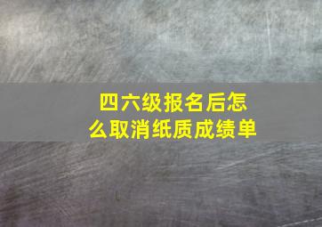 四六级报名后怎么取消纸质成绩单