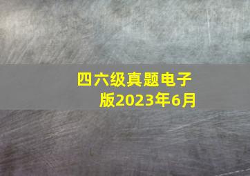 四六级真题电子版2023年6月