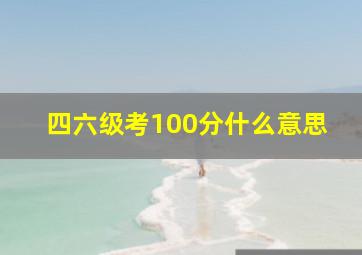 四六级考100分什么意思