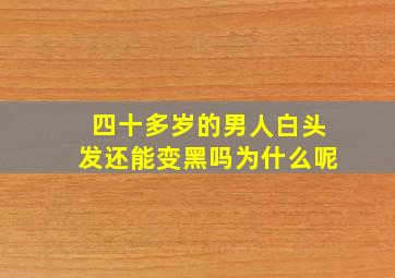 四十多岁的男人白头发还能变黑吗为什么呢