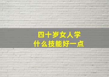 四十岁女人学什么技能好一点