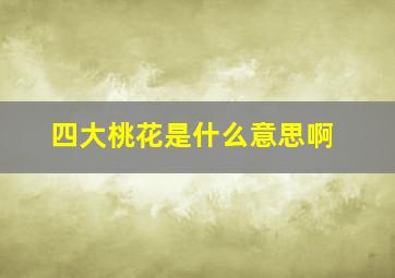 四大桃花是什么意思啊