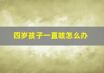 四岁孩子一直咳怎么办