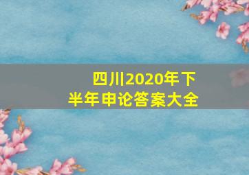 四川2020年下半年申论答案大全