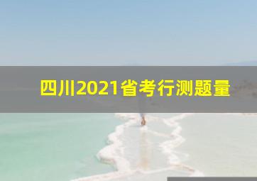 四川2021省考行测题量