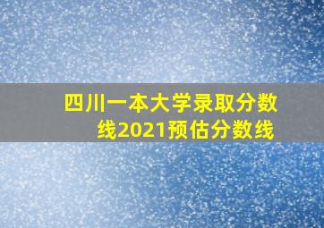 四川一本大学录取分数线2021预估分数线