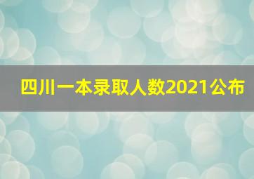 四川一本录取人数2021公布