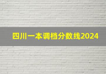 四川一本调档分数线2024