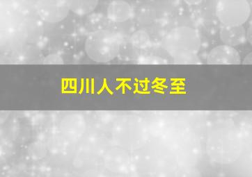 四川人不过冬至