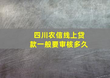 四川农信线上贷款一般要审核多久