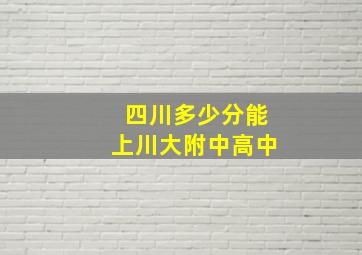 四川多少分能上川大附中高中