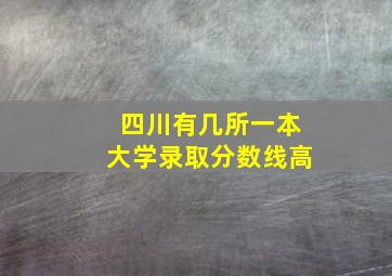 四川有几所一本大学录取分数线高