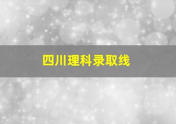 四川理科录取线