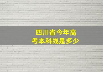 四川省今年高考本科线是多少