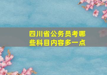 四川省公务员考哪些科目内容多一点