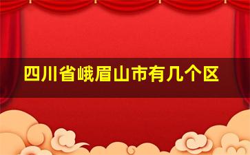 四川省峨眉山市有几个区