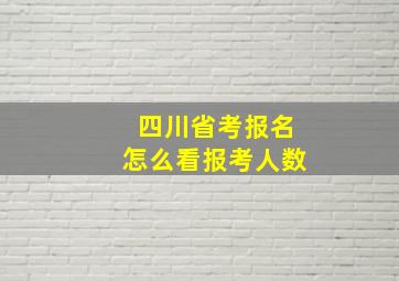 四川省考报名怎么看报考人数