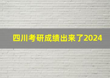 四川考研成绩出来了2024