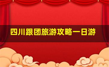 四川跟团旅游攻略一日游