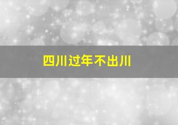 四川过年不出川