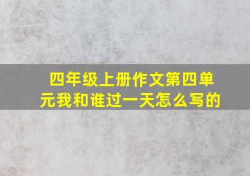 四年级上册作文第四单元我和谁过一天怎么写的