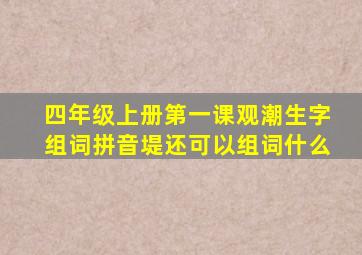 四年级上册第一课观潮生字组词拼音堤还可以组词什么