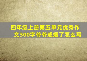 四年级上册第五单元优秀作文300字爷爷戒烟了怎么写