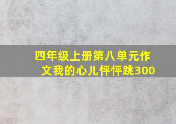 四年级上册第八单元作文我的心儿怦怦跳300