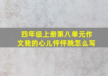 四年级上册第八单元作文我的心儿怦怦跳怎么写