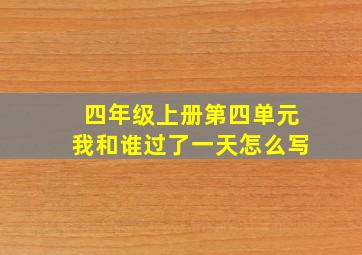 四年级上册第四单元我和谁过了一天怎么写