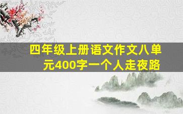 四年级上册语文作文八单元400字一个人走夜路