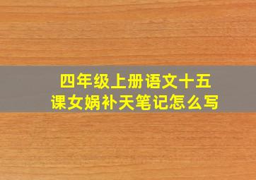 四年级上册语文十五课女娲补天笔记怎么写