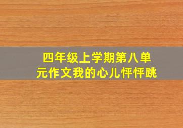 四年级上学期第八单元作文我的心儿怦怦跳