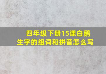 四年级下册15课白鹅生字的组词和拼音怎么写